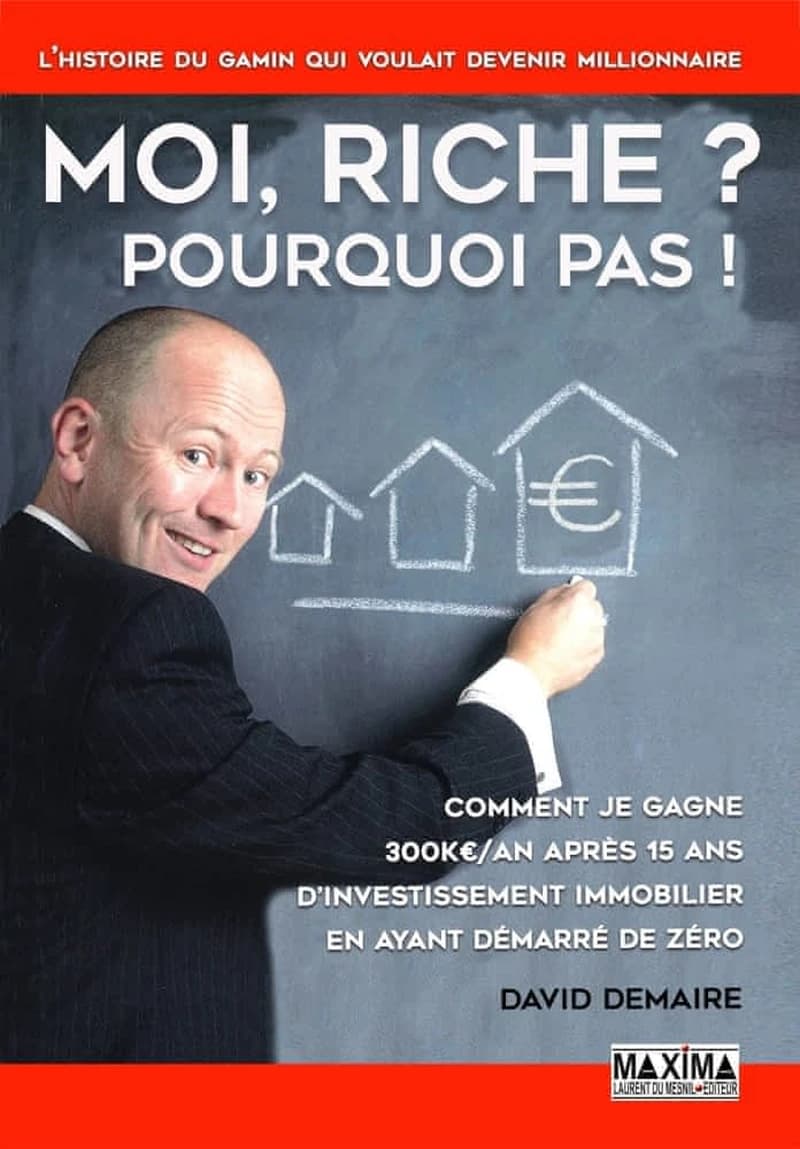 Moi riche ? pourquoi pas ! : comment je gagne 300 K€ [par] an après 15 ans d'investissement immobilier en ayant démarré de zéro