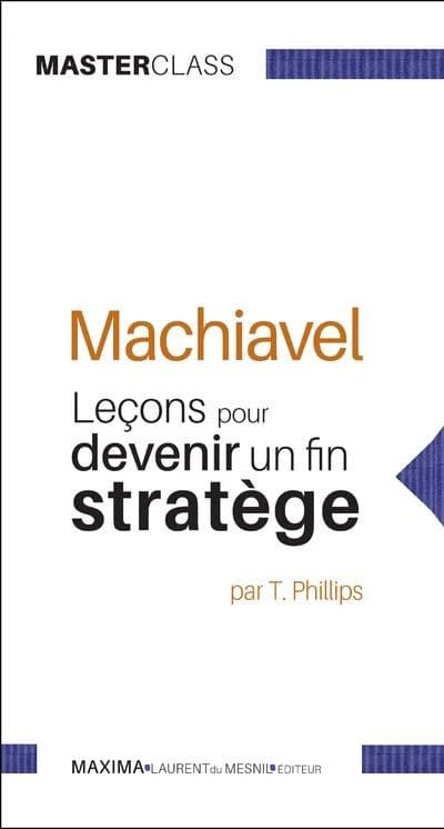 Machiavel, leçons de réalisme pour devenir un fin stratège ([Nouvelle éd.]) par T. Phillips ; [traduction de l'anglais revue et corrigée par Stéphane Derville]