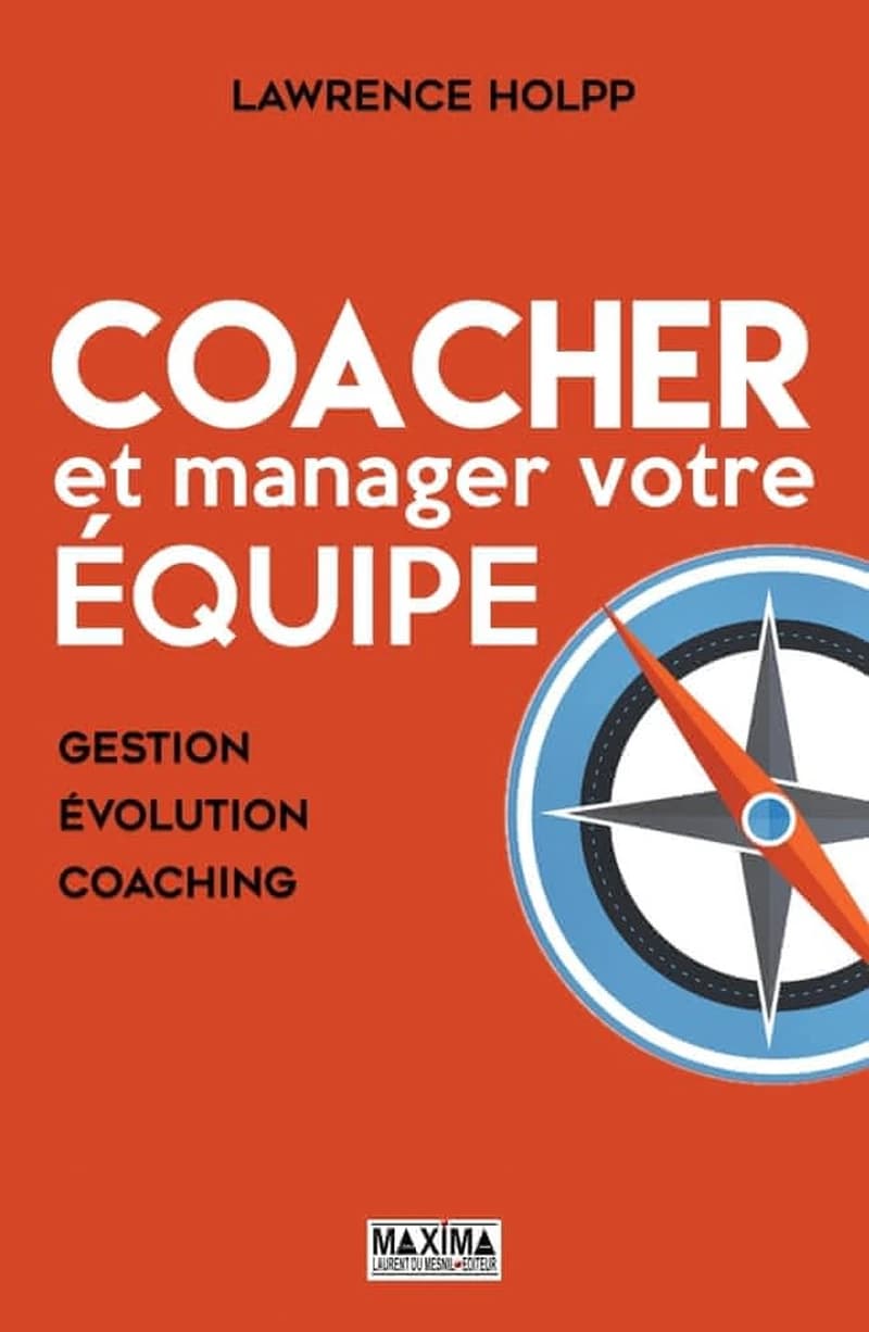 Coacher et manager votre équipe : gestion, évolution, coaching ([Nouvelle éd.]) Lawrence Holpp ; [traduit de l'anglais (États-Unis) par Mandane de Raigniac-Fraïssé)