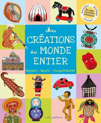 Mes créations du monde entier : maisons, objets, vie quotidienne