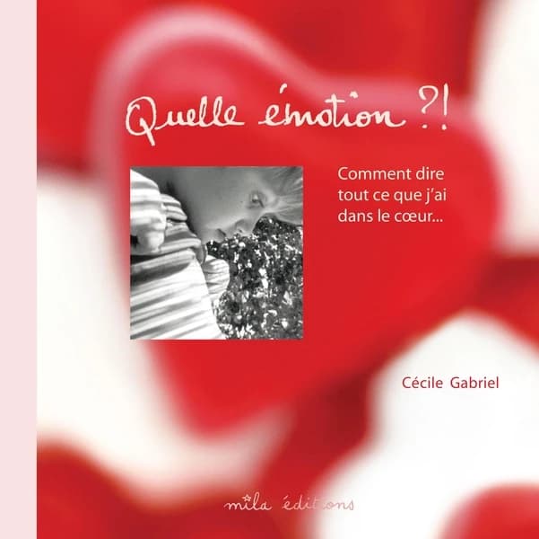 Quelle émotion ?! : comment dire tout ce que j'ai dans le coeur