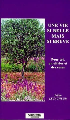 Une vie si belle mais si brève : pour toi un olivier et des roses