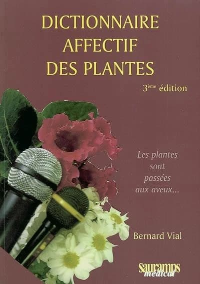 Dictionnaire affectif des plantes (3e éd. rev. et augm.) Dr Bernard Vial