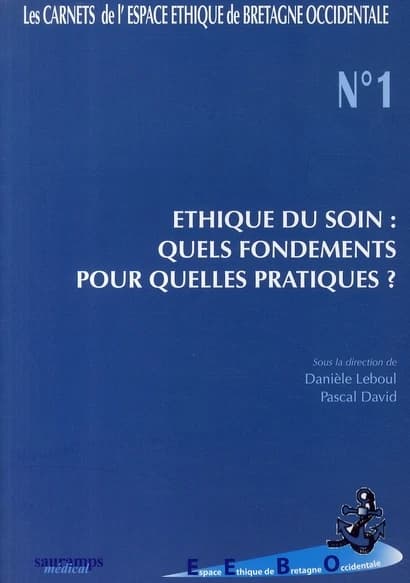 Éthique du soin : quels fondements pour quelles pratiques ? : [actes du 1er Colloque de l'Espace éthique de Bretagne occidentale, Brest, 1er-2 décembre 2005]