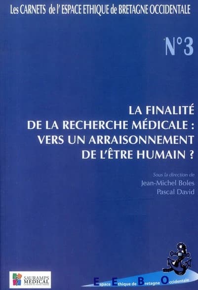 La finalité de la recherche biomédicale : vers un arraisonnement de l'être humain ? : [actes du Colloque co-organisé par l'Espace éthique de Bretagne occidentale et l'Espace de réflexion éthique de Saint Brieuc, Brest, 10-12 décembre 2008]