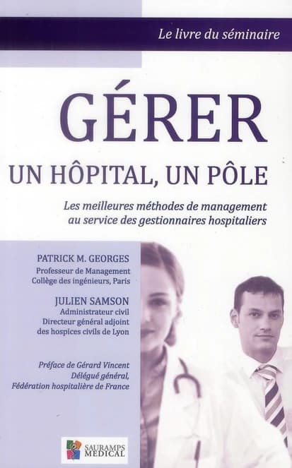 Gérer un hôpital, un pôle : les meilleures méthodes de management au service des gestionnaires hospitaliers
