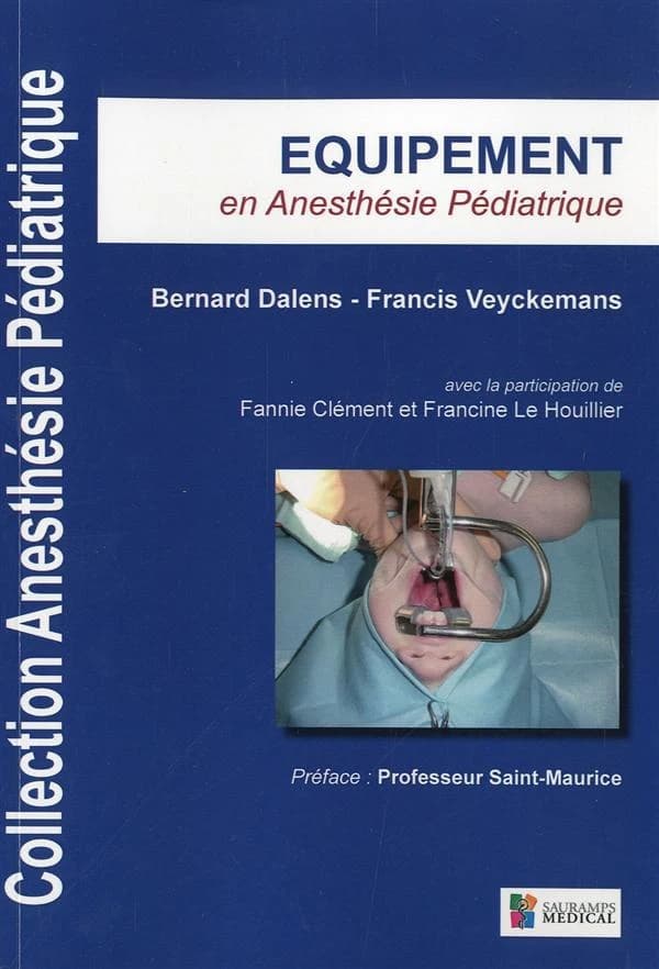Équipement en anesthésie pédiatrique ([2e éd.]) Bernard Dalens, Francis Veyckemans ; avec la participation de Fannie Clément & Francine Le Houillier ; illustrations anatomiques, Bernard Dalens