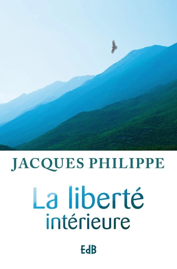 La liberté intérieure : la force de la foi, de l'espérance, et de l'amour
