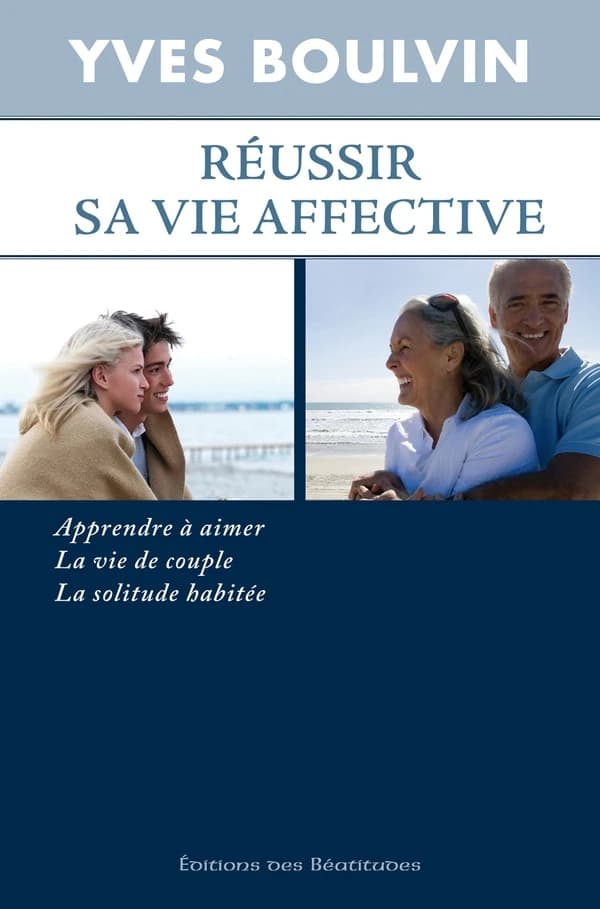 Réussir sa vie affective : Apprendre à aimer, la vie de couple, la solitude habitée