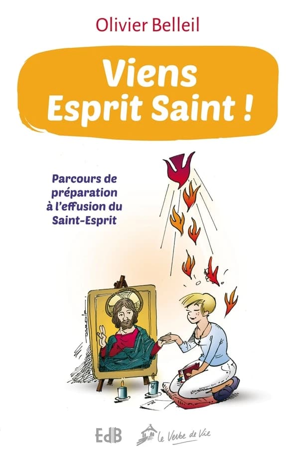 Viens Esprit Saint ! : parcours de préparation à l'effusion du Saint-Esprit (Nouvelle éd.) Olivier Belleil