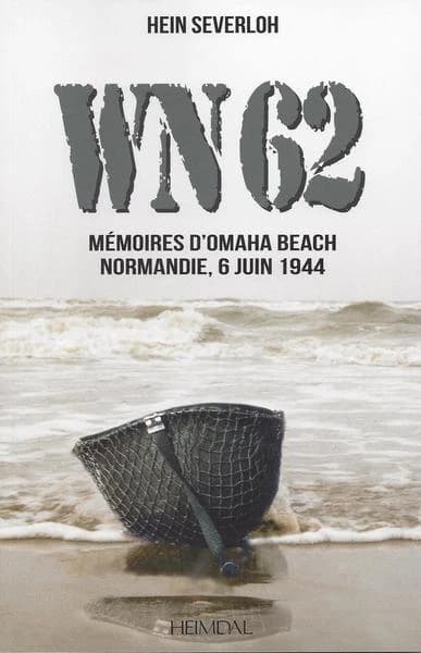 WN 62 : mémoires d'Omaha Beach, Normandie, 6 juin 1944 (3e éd. revue et complétée) Hein Severloh ; [traduit de l'allemand par R. Le Franc]