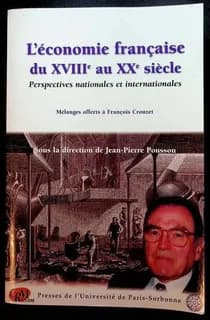 L'économie française du XVIIIe au XXe siècle : perspectives nationales et internationales : mélanges offerts à François Crouzet