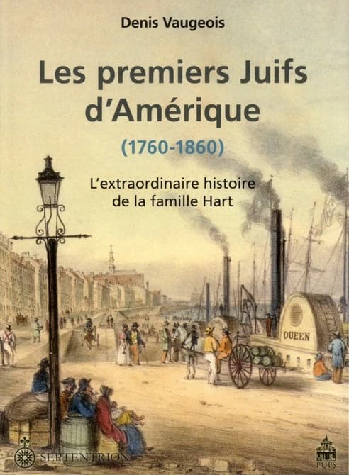 Les premiers Juifs d'Amérique, 1760-1860 : l'extraordinaire histoire de la famille Hart ([Nouvelle éd.]) Denis Vaugeois