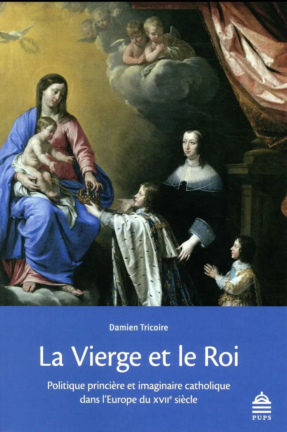 La Vierge et le roi : politique princière et imaginaire catholique dans l'Europe du XVIIe siècle