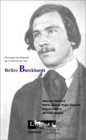 Relire Burckhardt : cycle de conférences organisé au Musée du Louvre par le Service culturel du 25 novembre au 16 décembre 1996