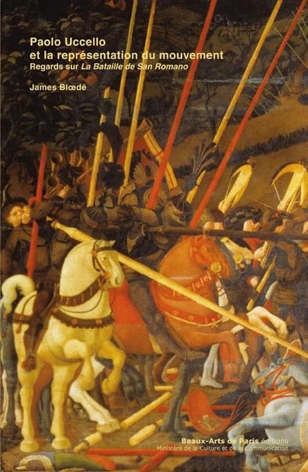Paolo Uccello et la représentation du mouvement : regards sur "La bataille de San Romano" (Éd. revue et augmentée) James Bloedé