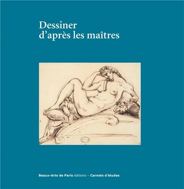 Dessiner d'après les maîtres : [exposition], Cabinet des dessins Jean Bonna-Beaux arts de Paris, 30 janvier-13 avril 2018