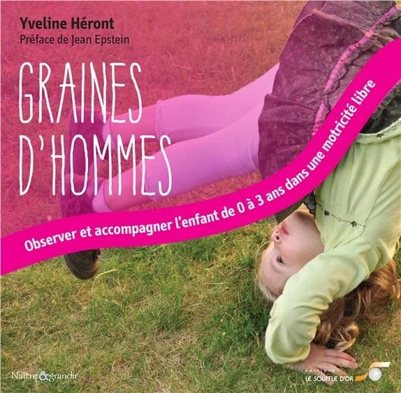 Graines d'hommes : observer et accompagner l'enfant de 0 à 6 ans dans une motricité libre