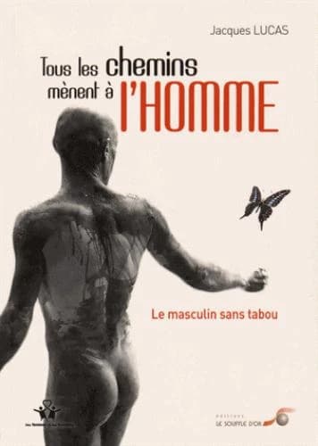 Tous les chemins mènent à l'homme : le masculin sans tabou