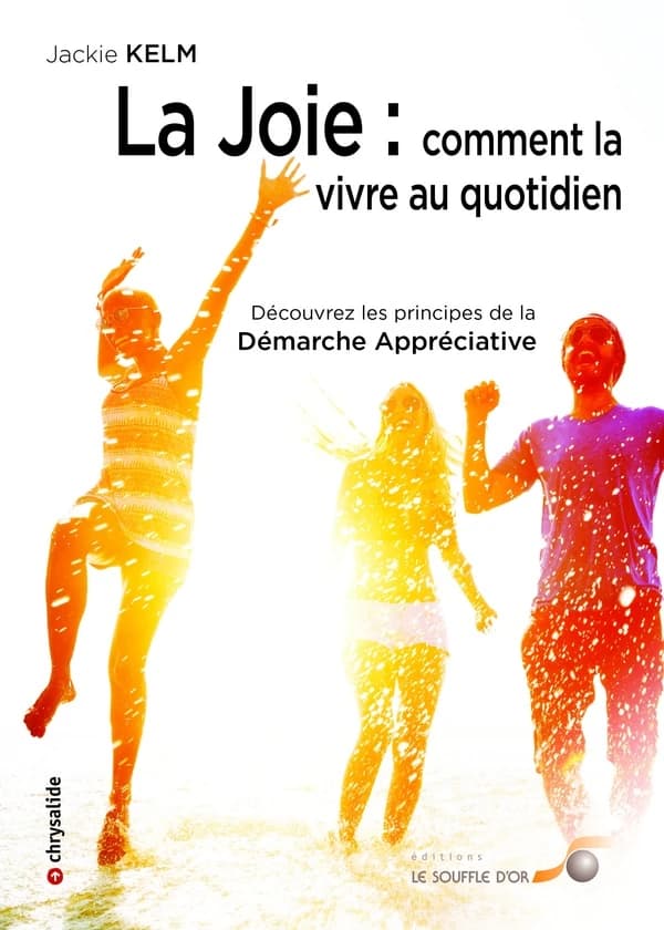 La joie : comment la vivre au quotidien : découvrez les principes de la démarches appréciative