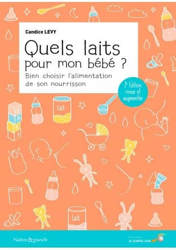 Quels laits pour mon bébé ? : tout savoir sur l'alimentation maternelle, artificielle et végétale (2e éd. revue et corrigée) Candice Levy