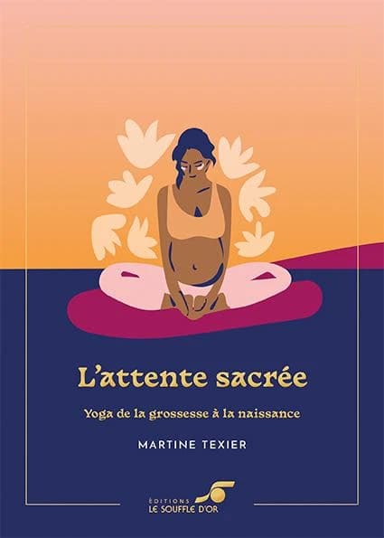 L'attente sacrée : yoga de la grossesse à la naissance (Nouvelle éd.) Martine Texier