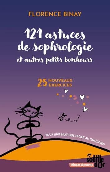 121 astuces de sophrologie et autres petits bonheurs : 25 nouveaux exercices : pour une pratique facile au quotidien (3e éd.) Florence Binay