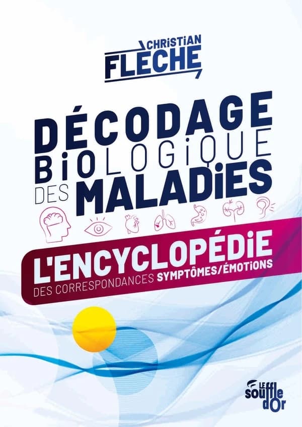 Décodage biologique des maladies : l'encyclopédie des correspondances symptômes-émotions (4e éd.) Christian Flèche