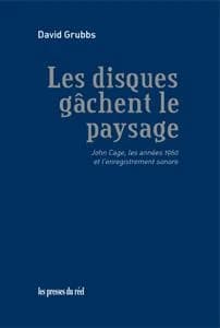 Les disques gâchent le paysage : John Cage, les années 1960 et l'enregistrement sonore