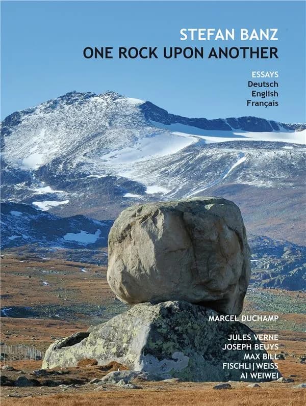 One rock upon another : Marcel Duchamp, Jules Verne, Max Bill, Joseph Beuys, Fischli-Weiss, Ai Weiwei : essays (Deustch, English, français) Stefan Banz