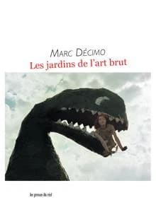 Les jardins de l'art brut (Nouvelle éd. augmentée) Marc Décimo