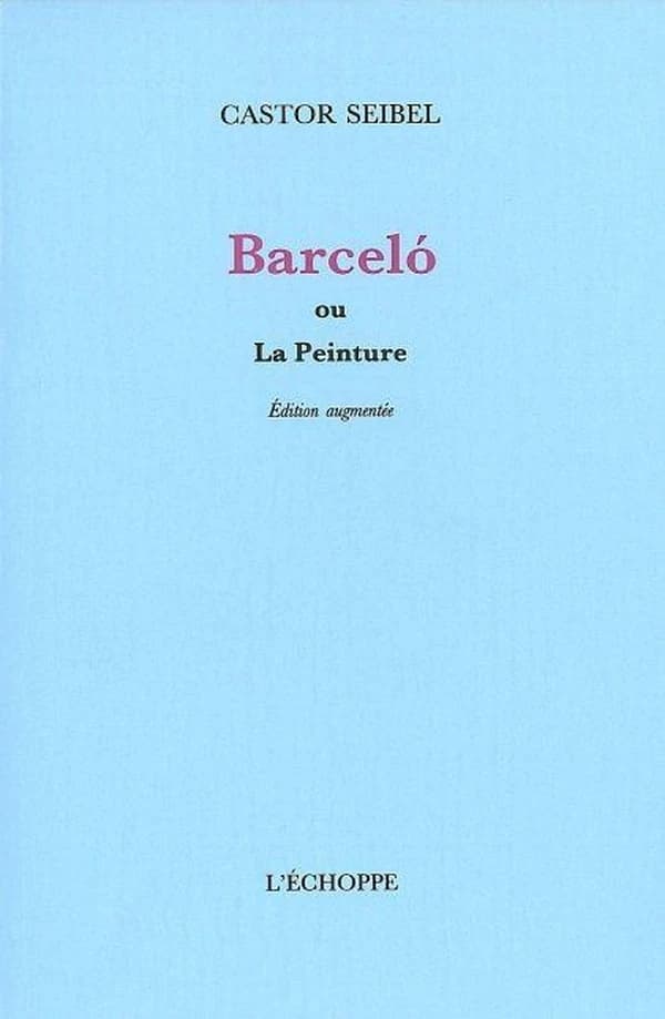 Barceló ou La peinture (Éd. augm.) Castor Seibel