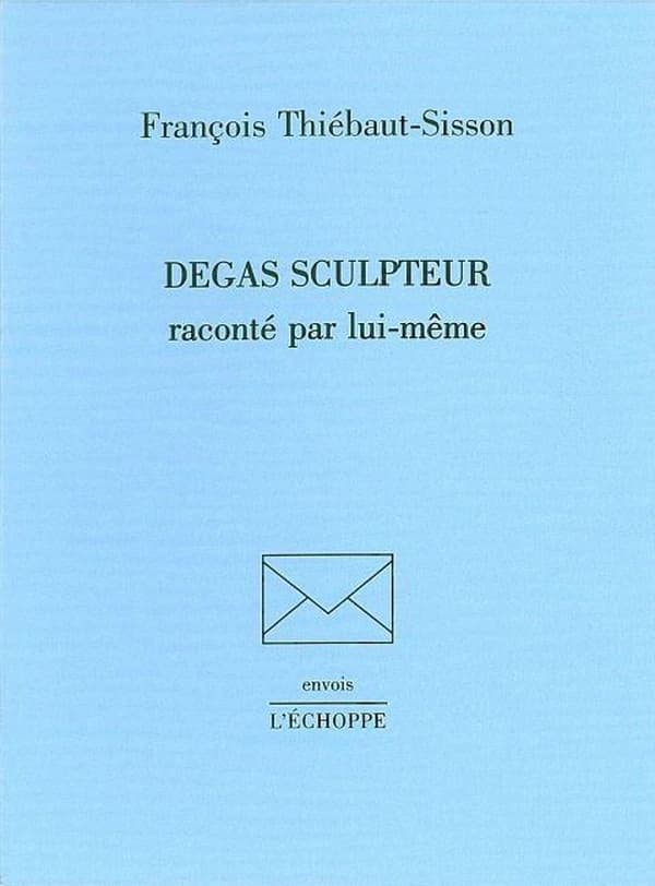 Degas sculpteur raconté par lui-même