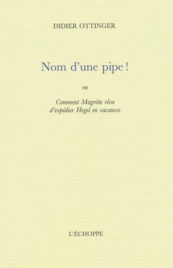Nom d'une pipe ! ou Comment Magritte rêva d'expédier Hegel en vacances