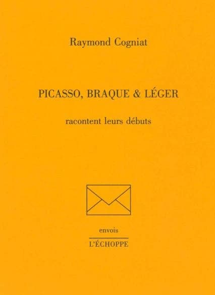 Picasso, Braque & Léger racontent leurs débuts : [entretiens avec] Raymond Cogniat