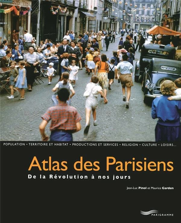 Atlas des Parisiens : de la Révolution à nos jours : population, territoire et habitat, production et services, religion, culture, loisirs