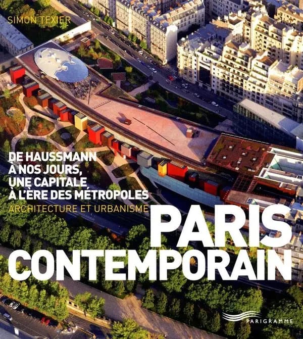 Paris contemporain : de Haussmann à nos jours, une capitale à l'ère des métropoles : architecture et urbanisme ([Nouvelle éd.]) Simon Texier