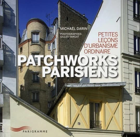 Patchworks parisiens : petites leçons d'urbanisme ordinaire