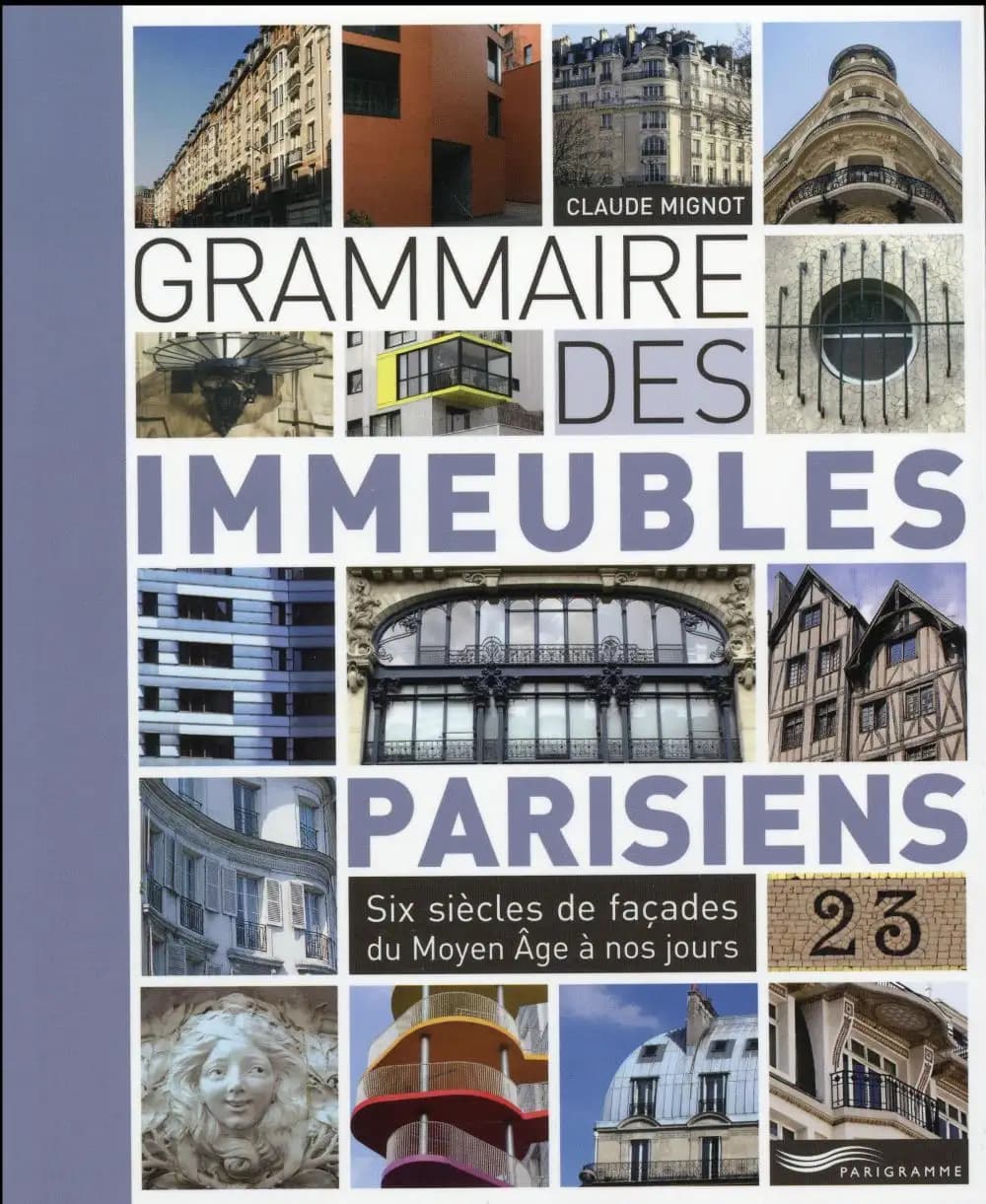 Grammaire des immeubles parisiens : six siècles de façades du Moyen âge à nos jours ([Nouvelle éd.]) Claude Mignot ; photographies, Jacques Lebar