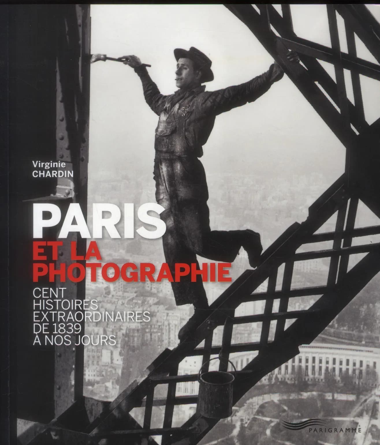 Paris et la photographie : cent histoires extraordinaires de 1839 à nos jours ([Nouvelle édition]) Virginie Chardin ; préface Patrick Modiano