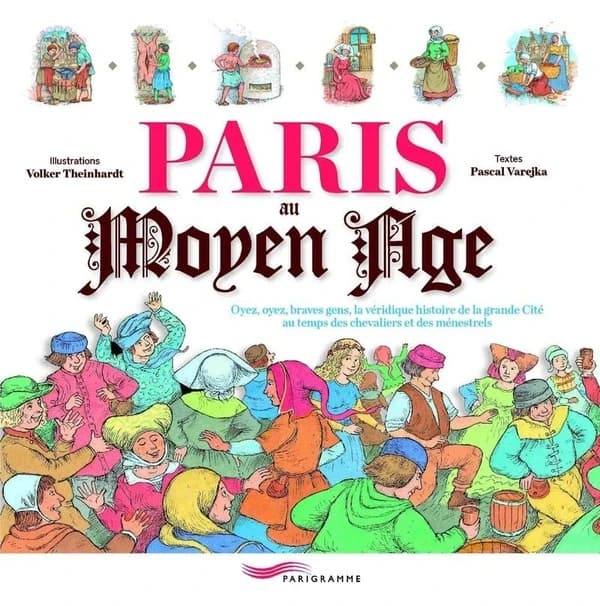 Paris au Moyen âge : oyez, oyez, braves gens, la véridique histoire de la grande cité au temps des chevaliers et des ménestrels (Nouvelle édition) textes Pascal Varejka ; illustrations Volker Theinhardt