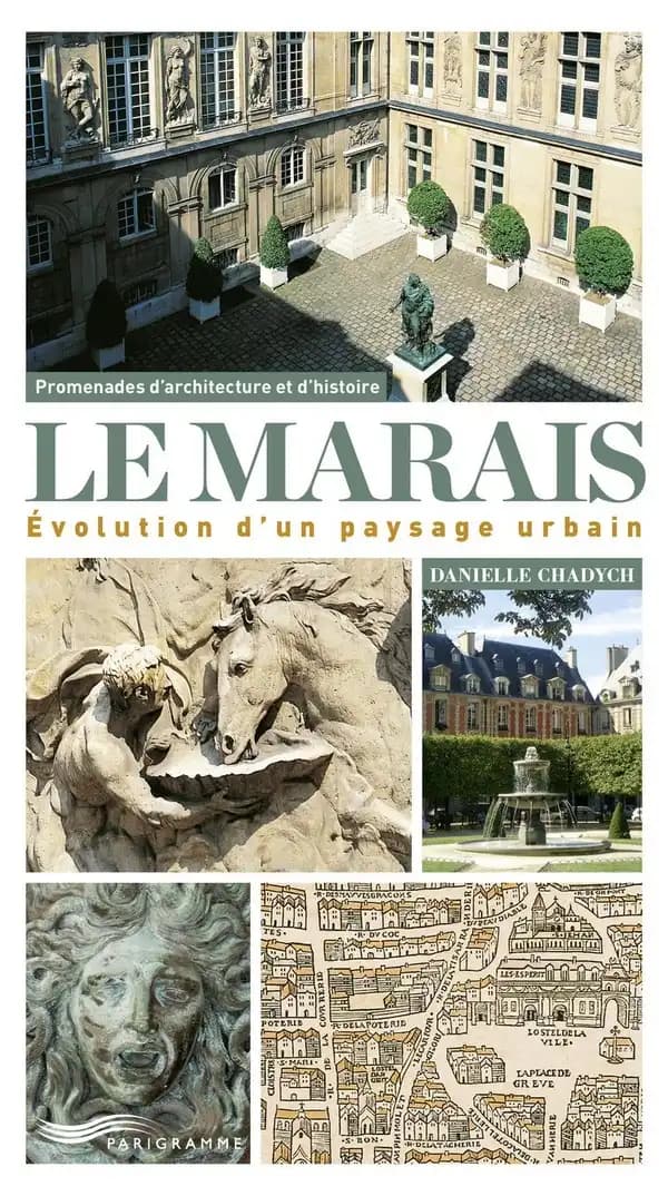 Le Marais : évolution d'un paysage urbain : promenades d'architecture et d'histoire ([Nouvelle éd.]) Danielle Chadych ; [photographies de Malika Turin]