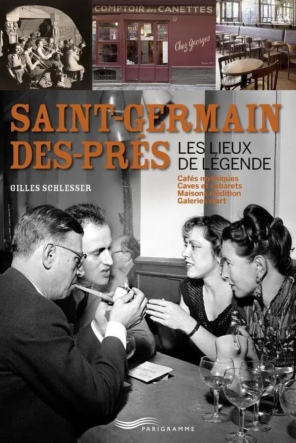 Saint-Germain-des-Prés : les lieux de légende : cafés mythiques, caves et cabarets, maisons d'édition, galeries d'art