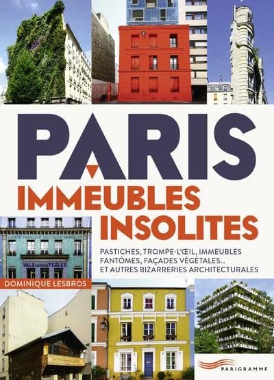 Paris, immeubles insolites : trompe-l'oeil, pastiches, immeubles fantômes, façades végétales et autres bizarreries architecturales