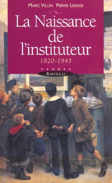 La naissance de l'instituteur : 1820-1945 (Nouv. éd.)