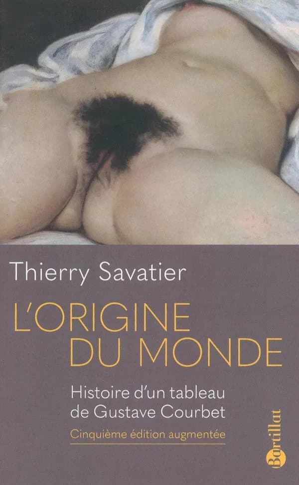 "L'origine du monde" : histoire d'un tableau de Gustave Courbet (5e éd. revue, corrigée et augmentée) Thierry Savatier