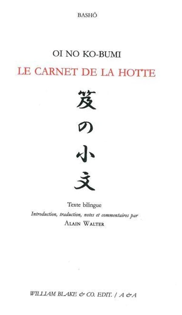 Le carnet de la hotte ([Éd.] bilingue) Bashô ; introduction, traduction, notes et commentaires par Alain Walter : Oi no kobumi : 笈の小文