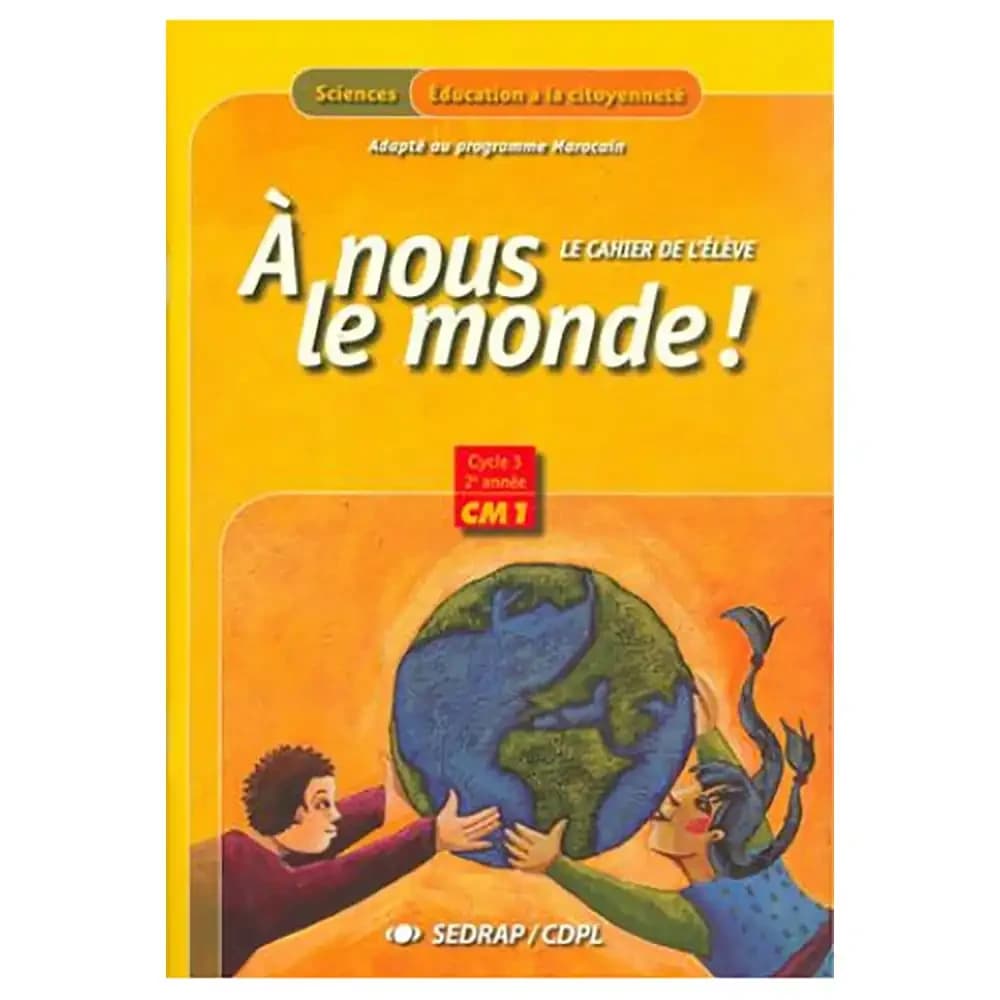 A NOUS LE MONDE CM1 CAHIER DE L'ELEVE (PROGRAMME MAROCAIN)