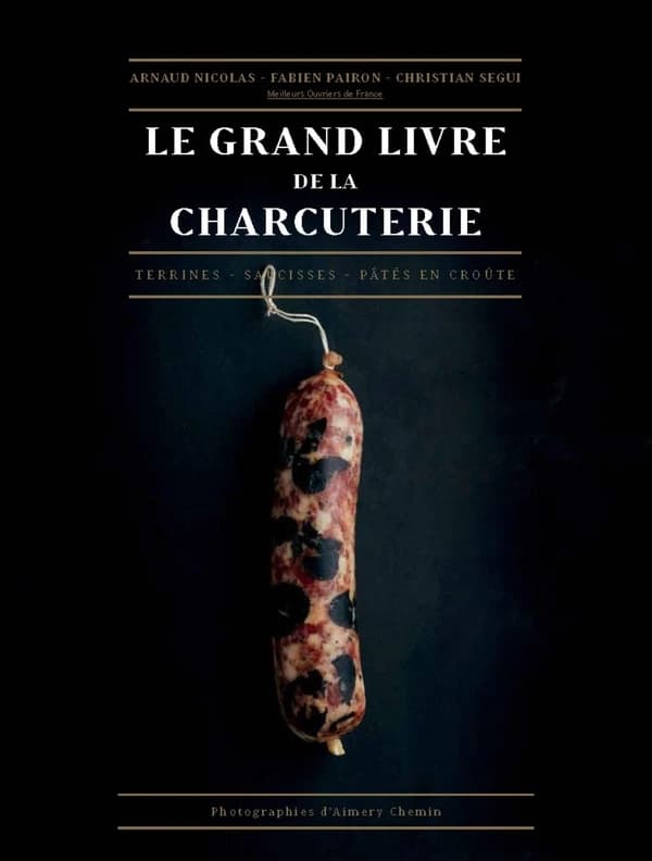 Le grand livre de la charcuterie : terrines, saucisses, pâtés en croûte