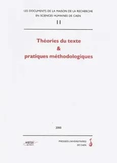 Théories du texte & pratiques méthodologiques : actes du colloque de Caen, MRSH, décembre 1998